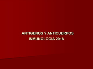 ANTIGENOS Y ANTICUERPOS
INMUNOLOGIA 2018
 