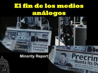 El fin de los medios
      análogos




 Minority Report
 