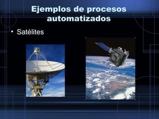 Ejemplos de procesos
automatizados
• Satélites
 