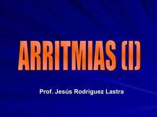 ARRITMIAS (I) Prof. Jesús Rodríguez Lastra 