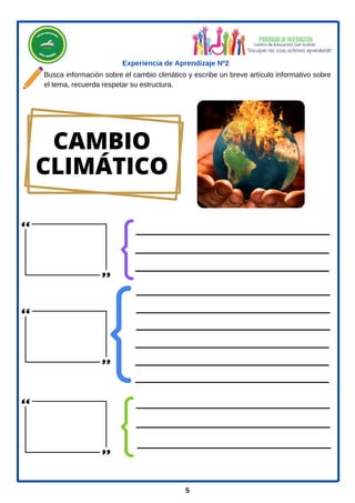 5
Experiencia de Aprendizaje Nº2
Busca información sobre el cambio climático y escribe un breve artículo informativo sobre
el tema, recuerda respetar su estructura.
CAMBIO
CLIMÁTICO
 