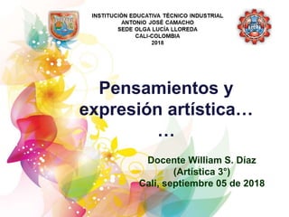 Pensamientos y
expresión artística…
…
Docente William S. Díaz
(Artística 3°)
Cali, septiembre 05 de 2018
 