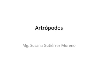 Artrópodos

Mg. Susana Gutiérrez Moreno
 