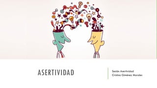 ASERTIVIDAD Sesión Asertividad
Cristina Giménez Morales
 