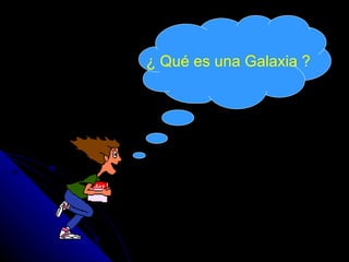 ¿ Qué es una Galaxia ? 
