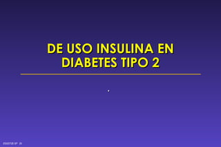 DE USO INSULINA EN DIABETES TIPO 2 . 
