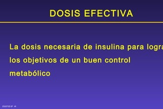 DOSIS EFECTIVA La dosis necesaria de insulina para lograr  los objetivos de un buen control  metabólico 