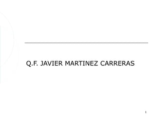 Q.F. JAVIER MARTINEZ CARRERAS




                                1
 