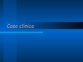 Caso clínico

 