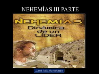NEHEMÍAS III PARTE
AUTOR: MGS. JOSE MONTERO
 