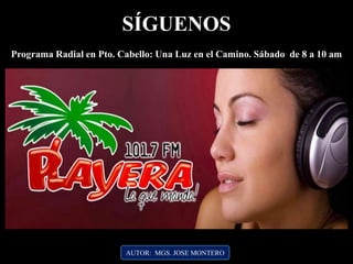 AUTOR: MGS. JOSE MONTERO
SÍGUENOS
Programa Radial en Pto. Cabello: Una Luz en el Camino. Sábado de 8 a 10 am
 