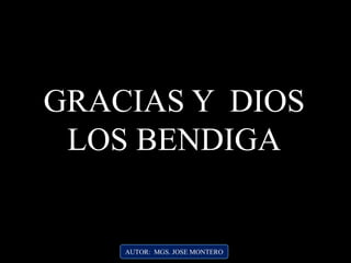 AUTOR: MGS. JOSE MONTERO
GRACIAS Y DIOS
LOS BENDIGA
 