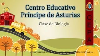 Centro Educativo
Príncipe de Asturias
Clase de Biologia
INSTITUTO PRÍNCIPE DE ASTURIAS – 1ERA REUNIÓN DE PADRES DE FAMILIA
 