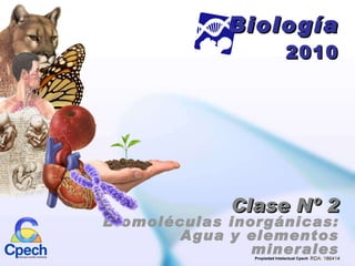 Biología 2010 Clase Nº 2 Biomoléculas inorgánicas: Agua y elementos minerales Propiedad Intelectual Cpech 