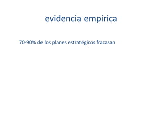 evidencia	
  empírica	
  

70-­‐90%	
  de	
  los	
  planes	
  estratégicos	
  fracasan	
  
 