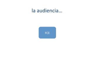 la	
  audiencia…	
  


        FCE	
  
 