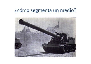 ¿cómo	
  segmenta	
  un	
  medio?	
  
 
