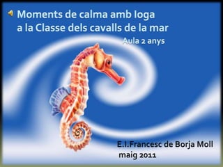 Moments de calma amb Ioga  a la Classe dels cavalls de la mar Aula 2 anys E.I.Francesc de Borja Moll maig 2011 