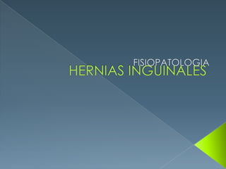 HERNIAS INGUINALESFISIOPATOLOGIA
