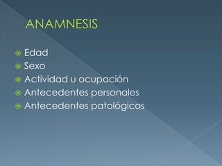 ANAMNESISEdadSexoActividad u ocupaciónAntecedentes personalesAntecedentes patológicos