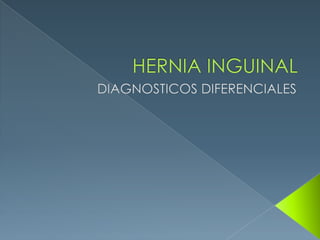 HERNIA INGUINALDIAGNOSTICOS DIFERENCIALES