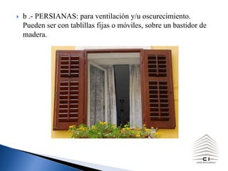 } b .- PERSIANAS: para ventilación y/u oscurecimiento.
Pueden ser con tablillas fijas o móviles, sobre un bastidor de
madera.
 