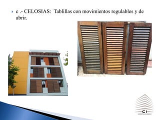 } c .- CELOSIAS: Tablillas con movimientos regulables y de
abrir.
 