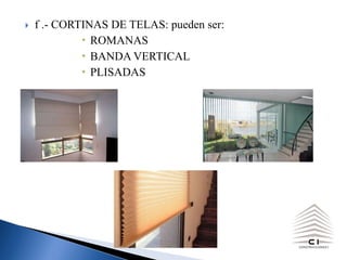 } f .- CORTINAS DE TELAS: pueden ser:
ROMANAS
BANDA VERTICAL
PLISADAS
 