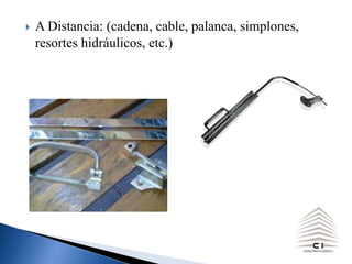 } A Distancia: (cadena, cable, palanca, simplones,
resortes hidráulicos, etc.)
 