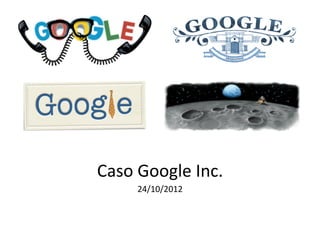 Caso	
  Google	
  Inc.	
  
24/10/2012	
  

	
  

 