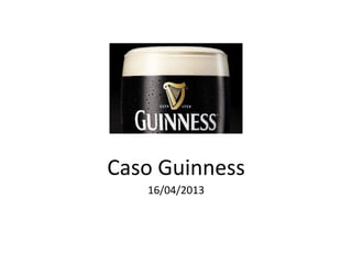 Caso	
  Guinness	
  
16/04/2013	
  

	
  

 