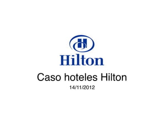 Caso hoteles Hilton
14/11/2012

 