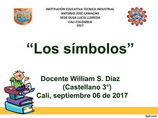 “Los símbolos”
Docente William S. Díaz
(Castellano 3°)
Cali, septiembre 06 de 2017
 
