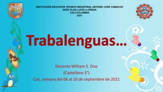 Docente William S. Díaz
(Castellano 3°)
Cali, semana del 06 al 10 de septiembre de 2021
INSTITUCIÓN EDUCATIVA TÉCNICO INDUSTRIAL ANTONIO JOSÉ CAMACHO
SEDE OLGA LUCÍA LLOREDA
CALI-COLOMBIA
2021
 