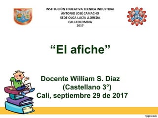 “El afiche”
Docente William S. Díaz
(Castellano 3°)
Cali, septiembre 29 de 2017
 