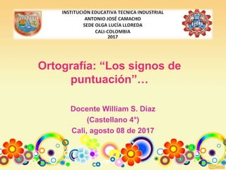 Ortografía: “Los signos de
puntuación”…
Docente William S. Díaz
(Castellano 4°)
Cali, agosto 08 de 2017
 