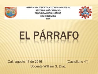 EL PÁRRAFO
Cali, agosto 11 de 2016 (Castellano 4°)
Docente William S. Díaz
 