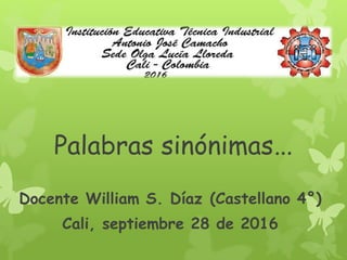 Palabras sinónimas…
Docente William S. Díaz (Castellano 4°)
Cali, septiembre 28 de 2016
 