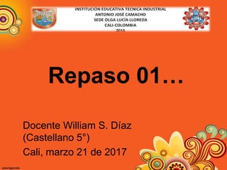 Repaso 01…
Docente William S. Díaz
(Castellano 5°)
Cali, marzo 21 de 2017
 