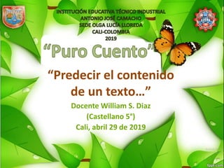 “Predecir el contenido
de un texto…”
Docente William S. Diaz
(Castellano 5°)
Cali, abril 29 de 2019
 