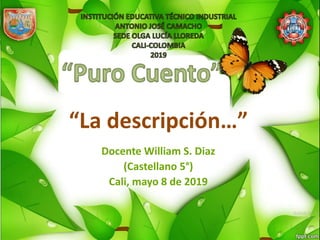 “La descripción…”
Docente William S. Diaz
(Castellano 5°)
Cali, mayo 8 de 2019
 