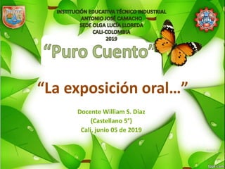 “La exposición oral…”
Docente William S. Diaz
(Castellano 5°)
Cali, junio 05 de 2019
 