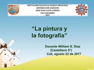 “La pintura y
la fotografía”
Docente William S. Díaz
(Castellano 5°)
Cali, agosto 22 de 2017
 