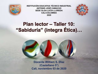 Docente William S. Díaz
(Castellano 5°)
Cali, noviembre 03 de 2020
INSTITUCIÓN EDUCATIVA TÉCNICO INDUSTRIAL
ANTONIO JOSÉ CAMACHO
SEDE OLGA LUCÍA LLOREDA
CALI-COLOMBIA
2020
 