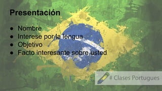 Presentación
● Nombre
● Interese por la lengua
● Objetivo
● Facto interesante sobre usted
 