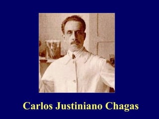 Carlos Justiniano Chagas
 