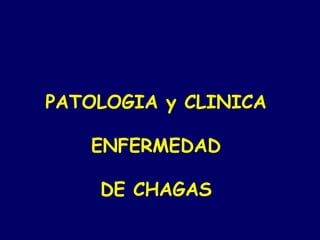 PATOLOGIA y CLINICA

   ENFERMEDAD

    DE CHAGAS
 