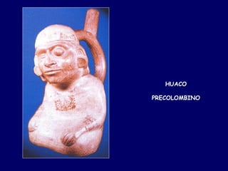 HUACO

PRECOLOMBINO
 