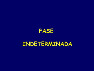 FASE

INDETERMINADA
 