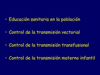 • Educación sanitaria en la población

• Control de la transmisión vectorial

• Control de la transmisión transfusional

• Control de la transmisión materno infantil
 